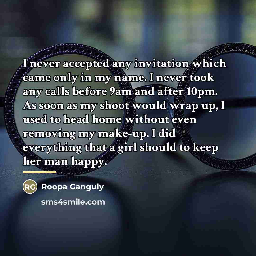 “I never accepted any invitation which came only in my…” quote by Roopa Ganguly