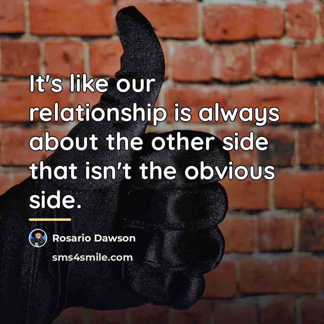 “It's like our relationship is always about the other side…” quote by Rosario Dawson