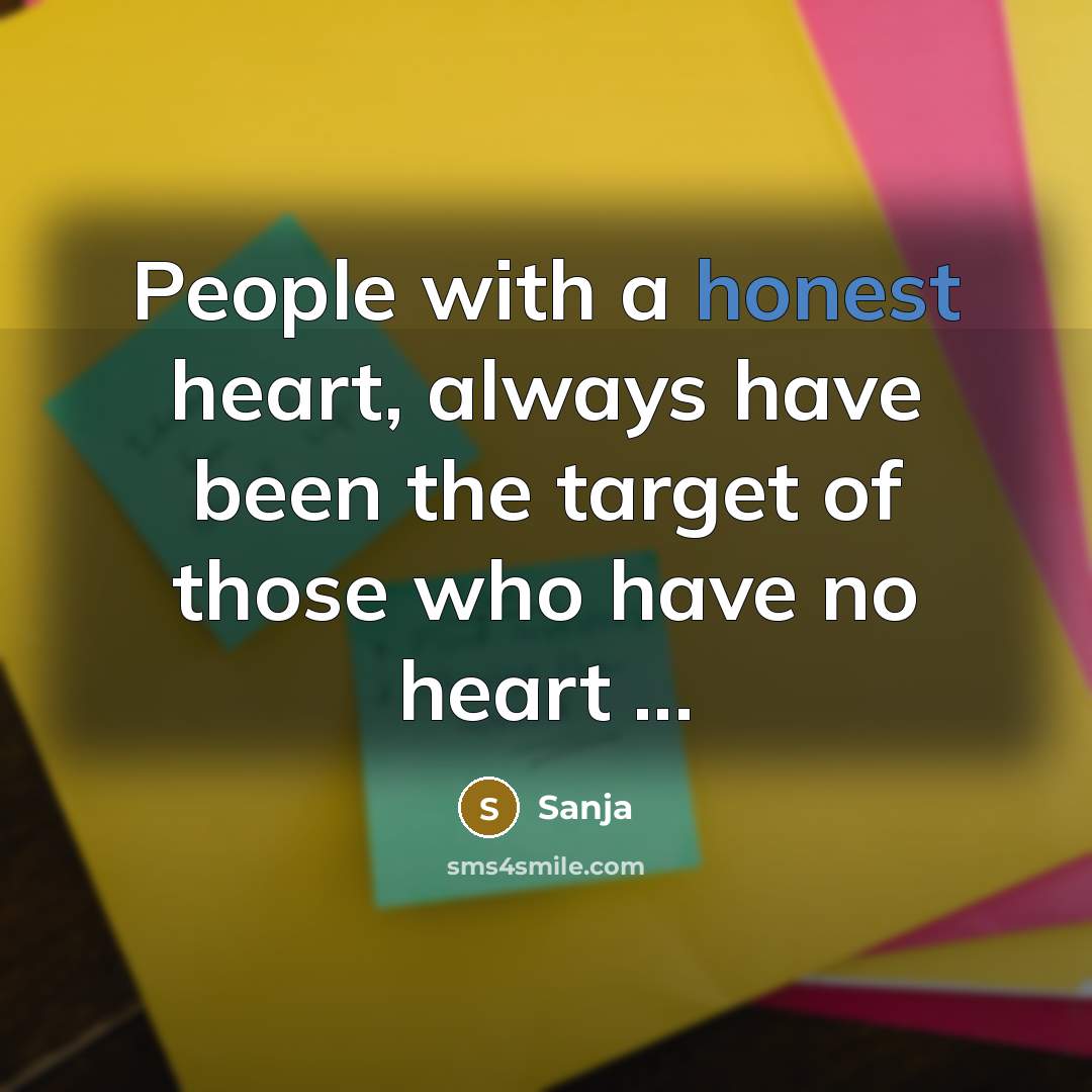“People with a honest heart, always have been the target of those who have no heart ...” quote by Sanja