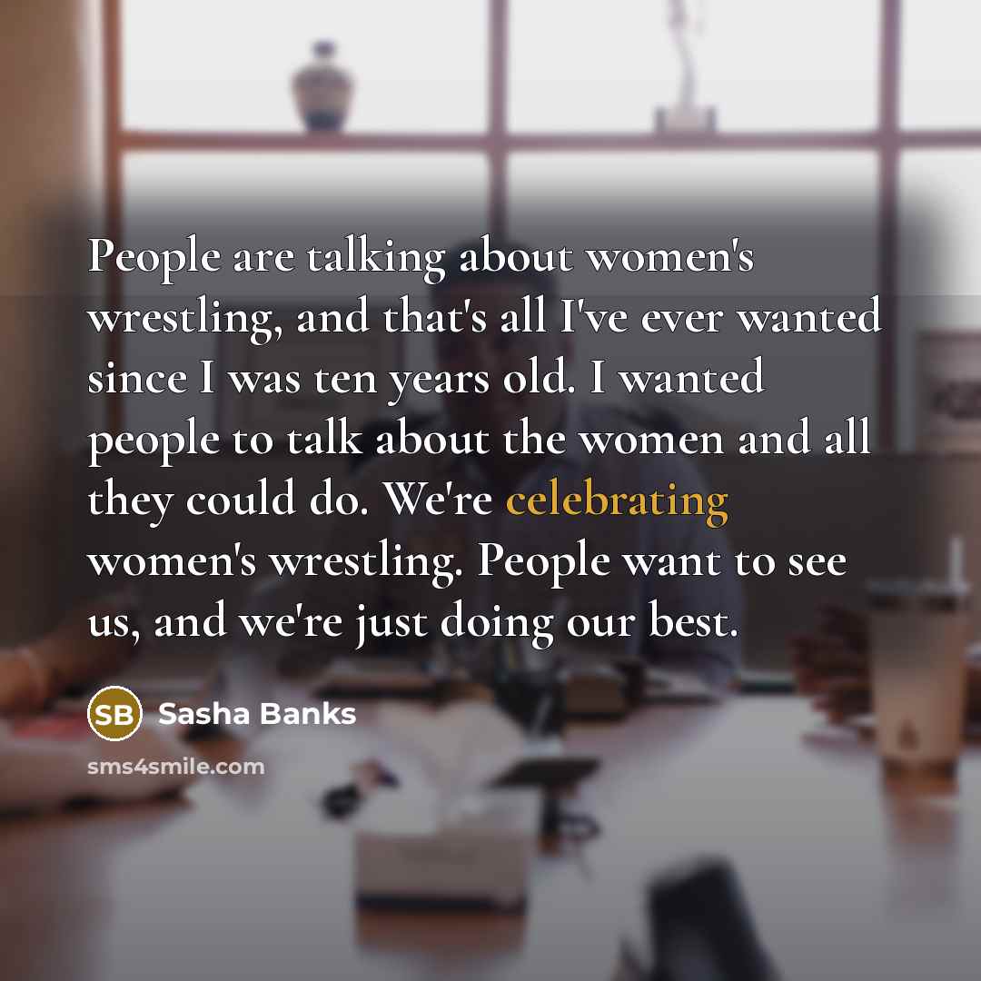 “People are talking about women's wrestling, and that's all I've…” quote by Sasha Banks