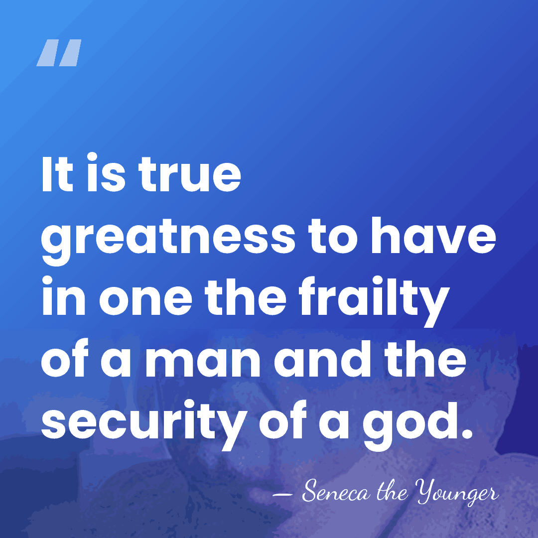 It is true greatness to have in one the frailty of a&hellip; - Seneca the Younger