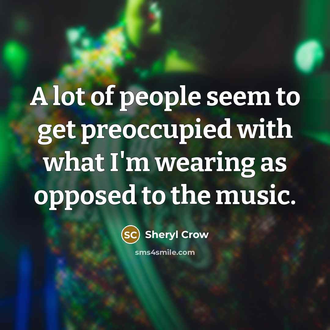 “A lot of people seem to get preoccupied with what…” quote by Sheryl Crow
