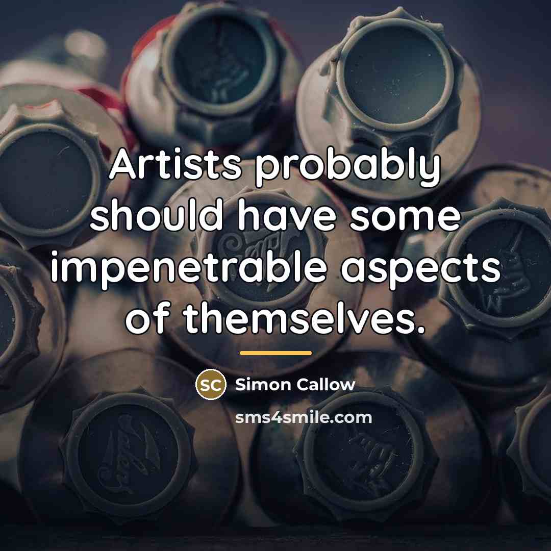 “Artists probably should have some impenetrable aspects of themselves.…” quote by Simon Callow