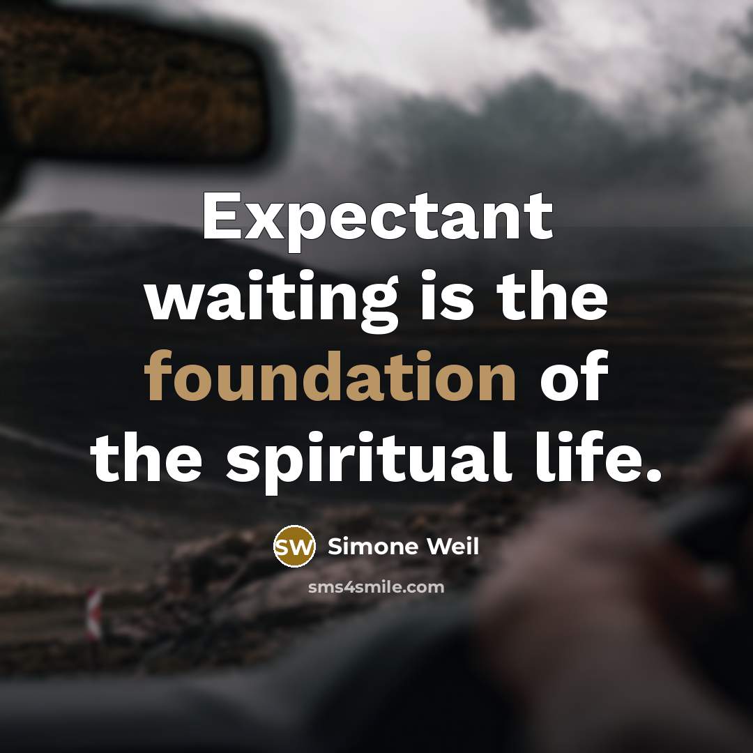 “Expectant waiting is the foundation of the spiritual life.…” quote by Simone Weil