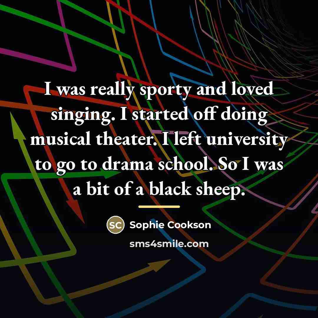 “I was really sporty and loved singing. I started off…” quote by Sophie Cookson