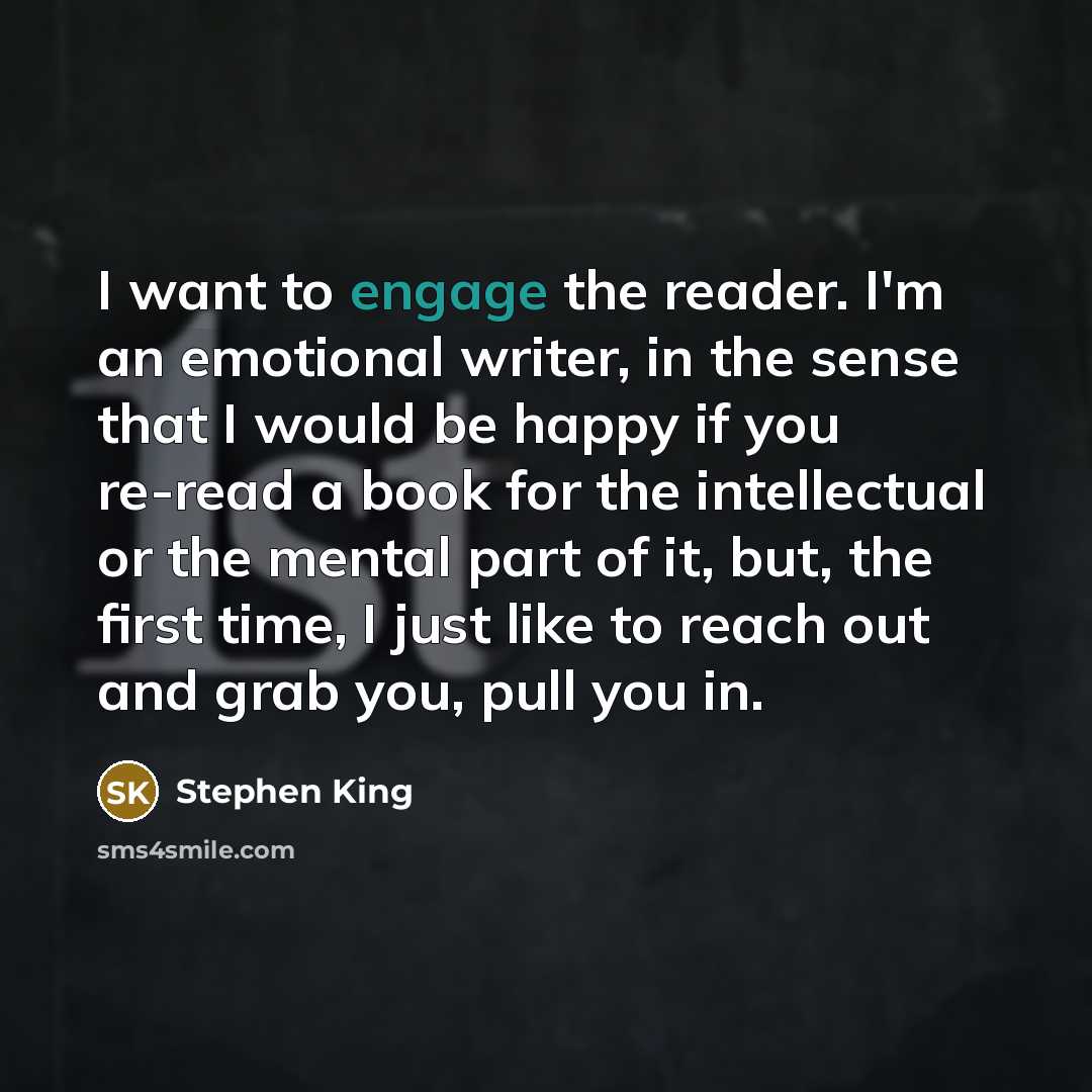 “I want to engage the reader. I'm an emotional writer,…” quote by Stephen King