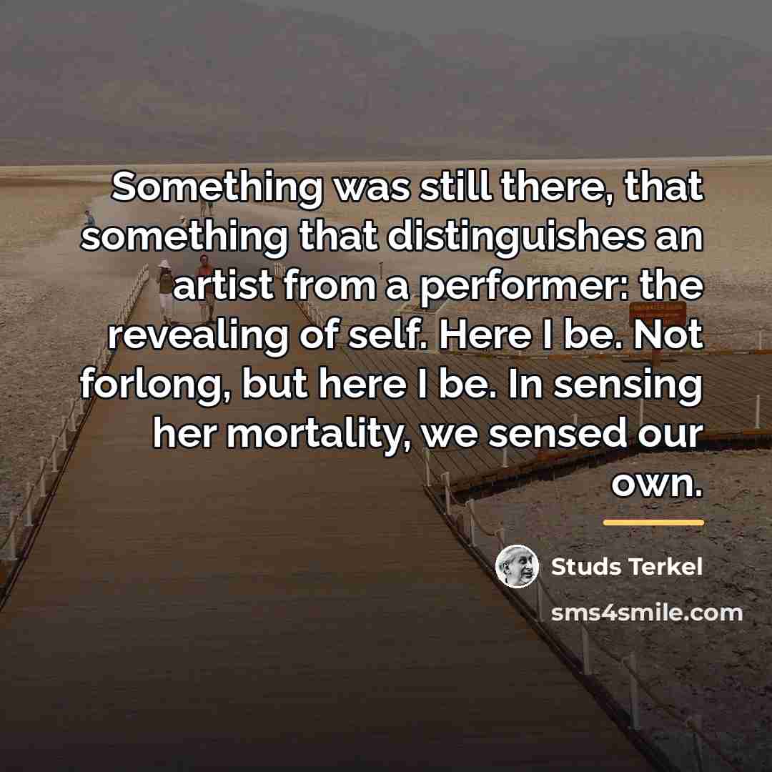 “Something was still there, that something that distinguishes an artist…” quote by Studs Terkel