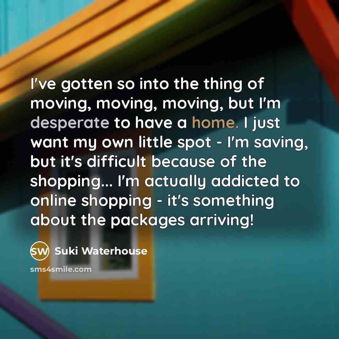 “I've gotten so into the thing of moving, moving, moving,…” quote by Suki Waterhouse