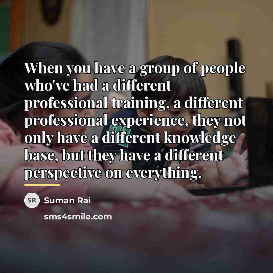 “When you have a group of people who've had a…” quote by Suman Rai