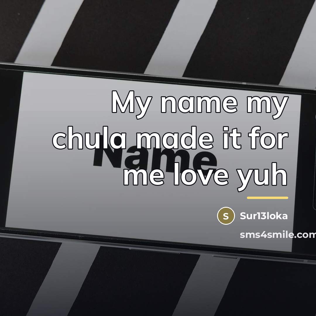 “My name my chula made it for me love yuh…” quote by Sur13loka