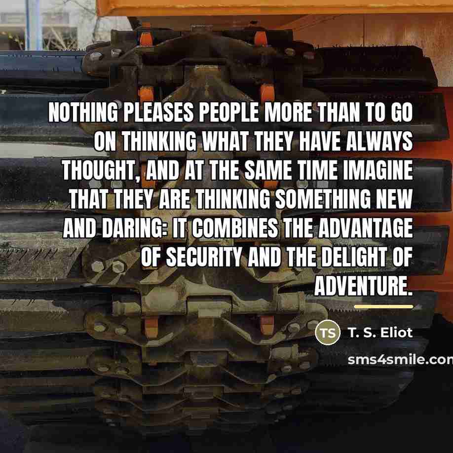 “Nothing pleases people more than to go on thinking what…” quote by T. S. Eliot
