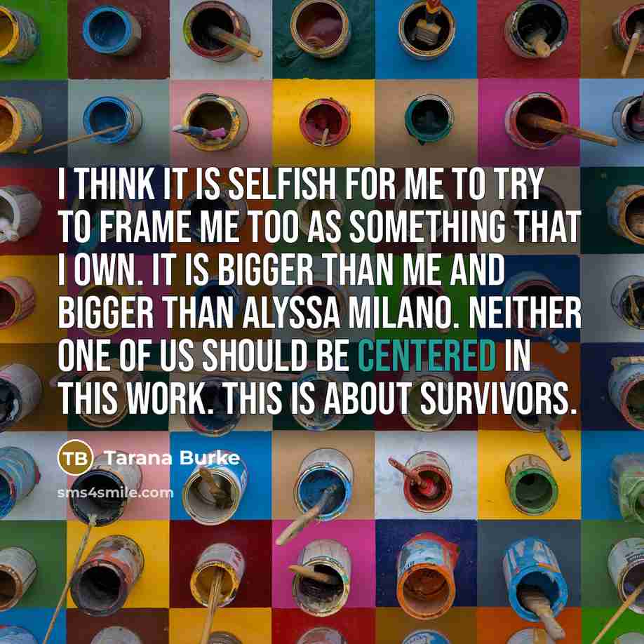 “I think it is selfish for me to try to…” quote by Tarana Burke