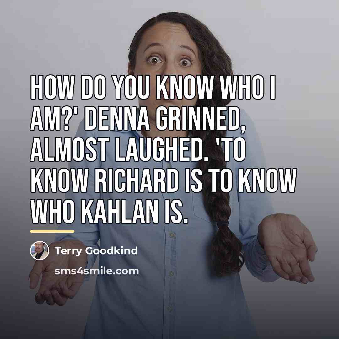 “How do you know who I am?' Denna grinned, almost…” quote by Terry Goodkind