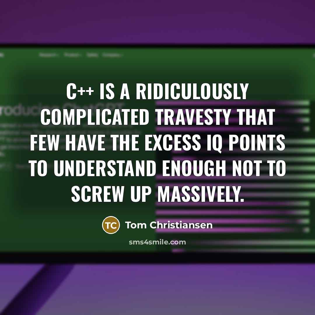 “C++ is a ridiculously complicated travesty that few have the…” quote by Tom Christiansen