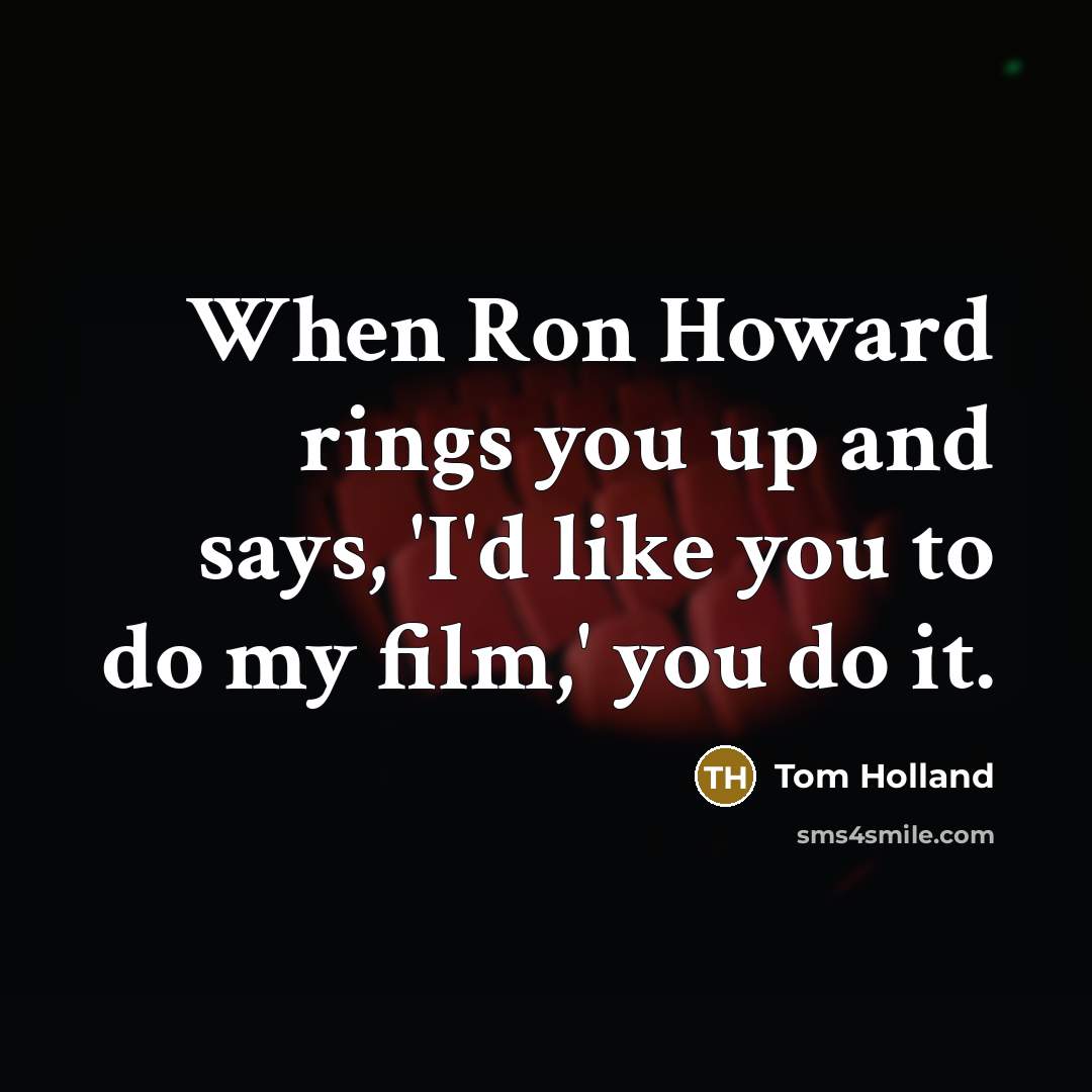 “When Ron Howard rings you up and says, 'I'd like…” quote by Tom Holland