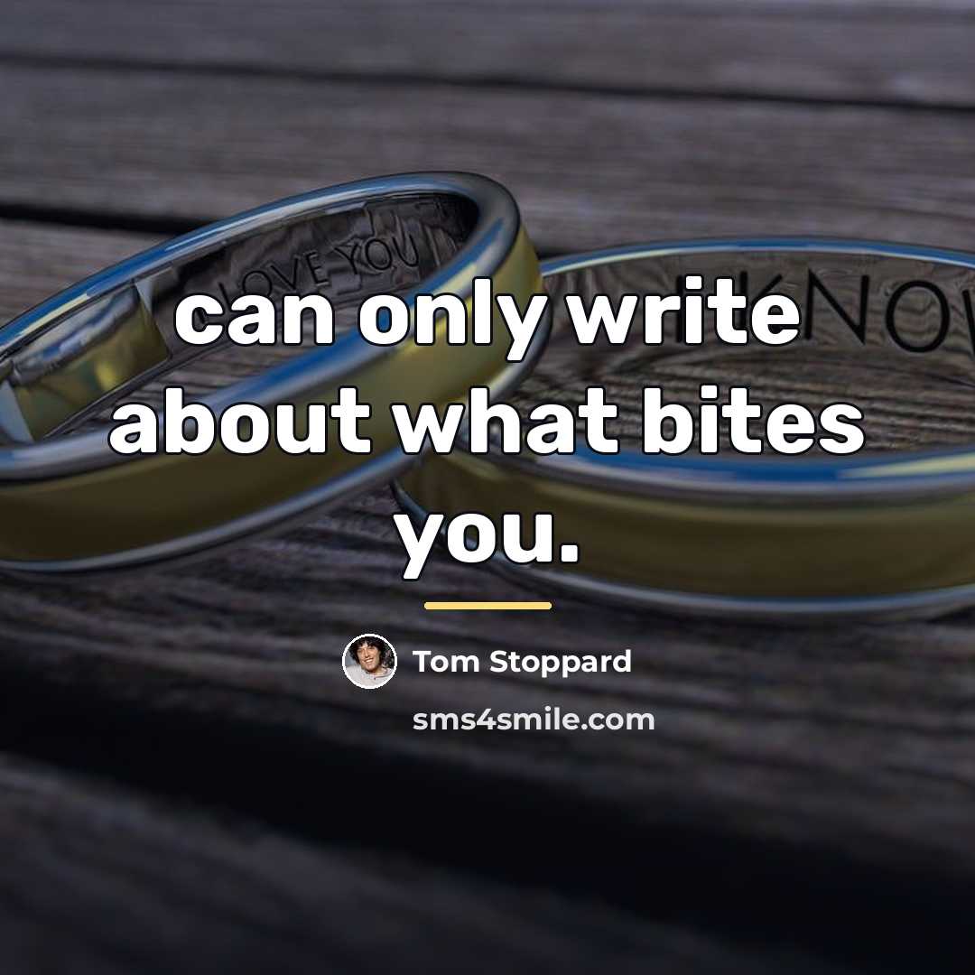 “can only write about what bites you.…” quote by Tom Stoppard