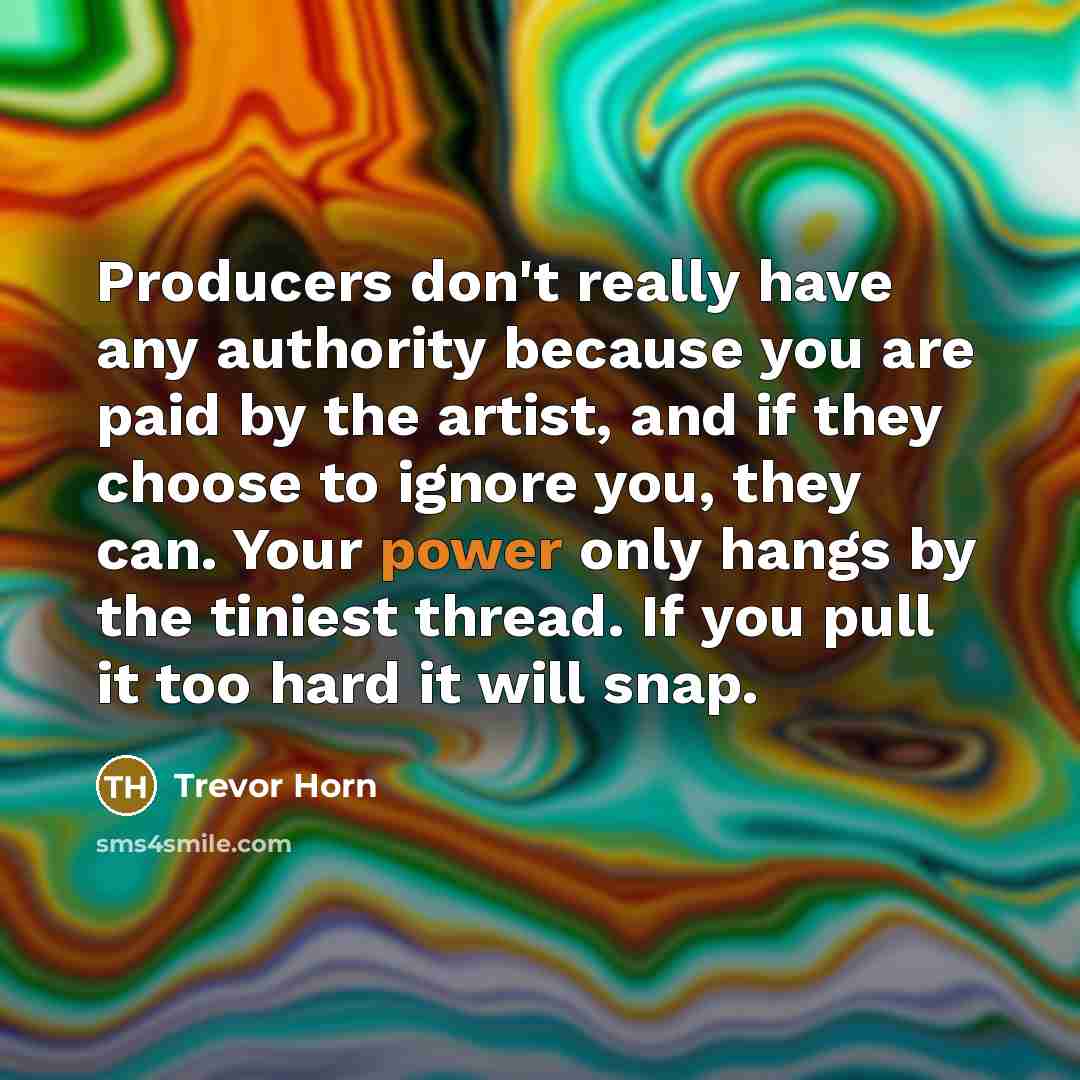 “Producers don't really have any authority because you are paid…” quote by Trevor Horn