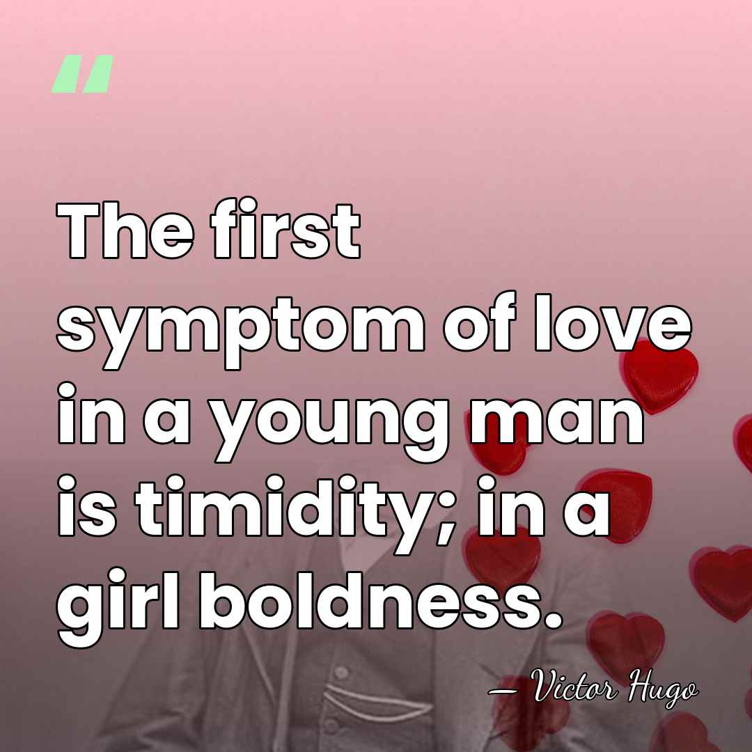 The first symptom of love in a young man is timidity; in&hellip; - Victor Hugo