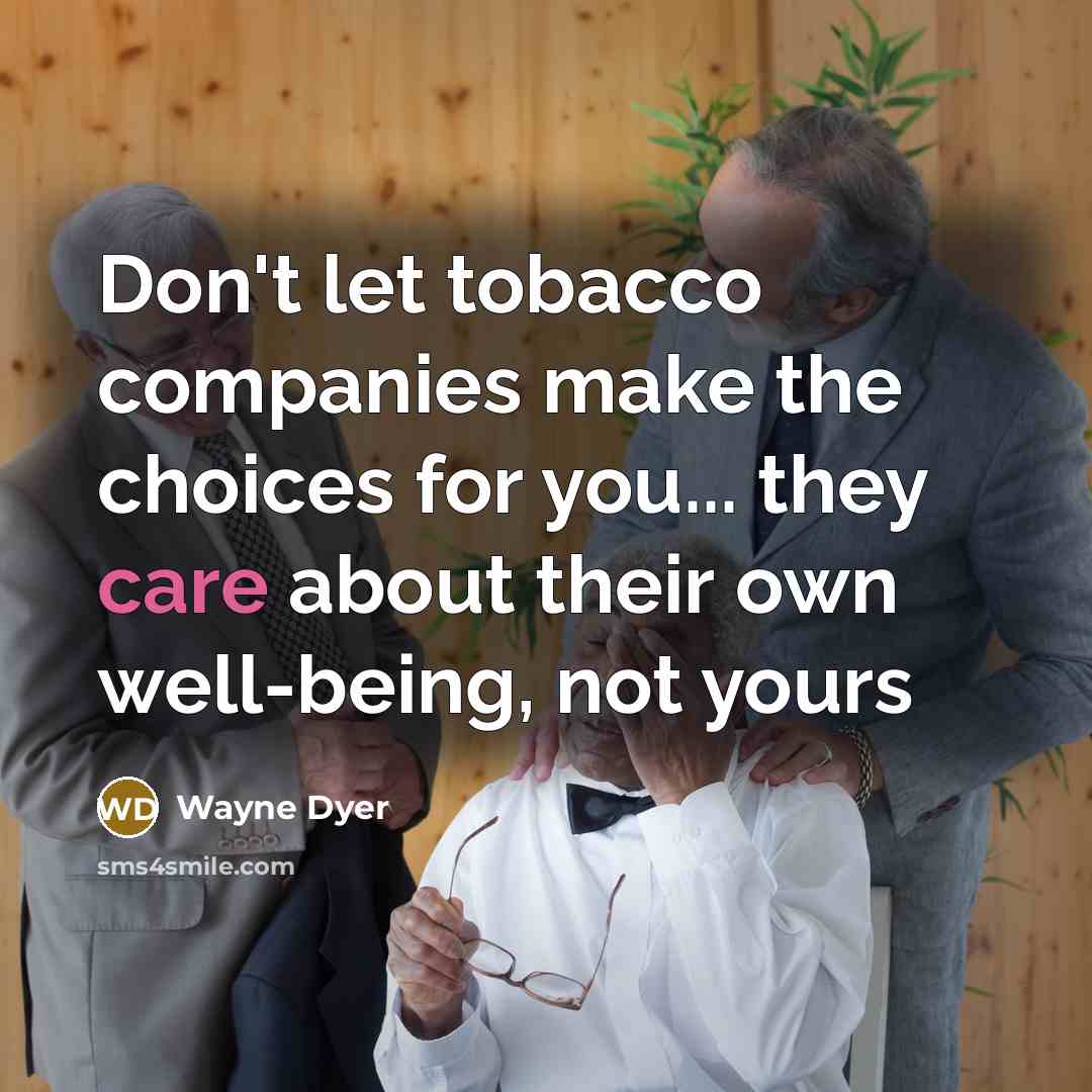 “Don't let tobacco companies make the choices for you... they…” quote by Wayne Dyer