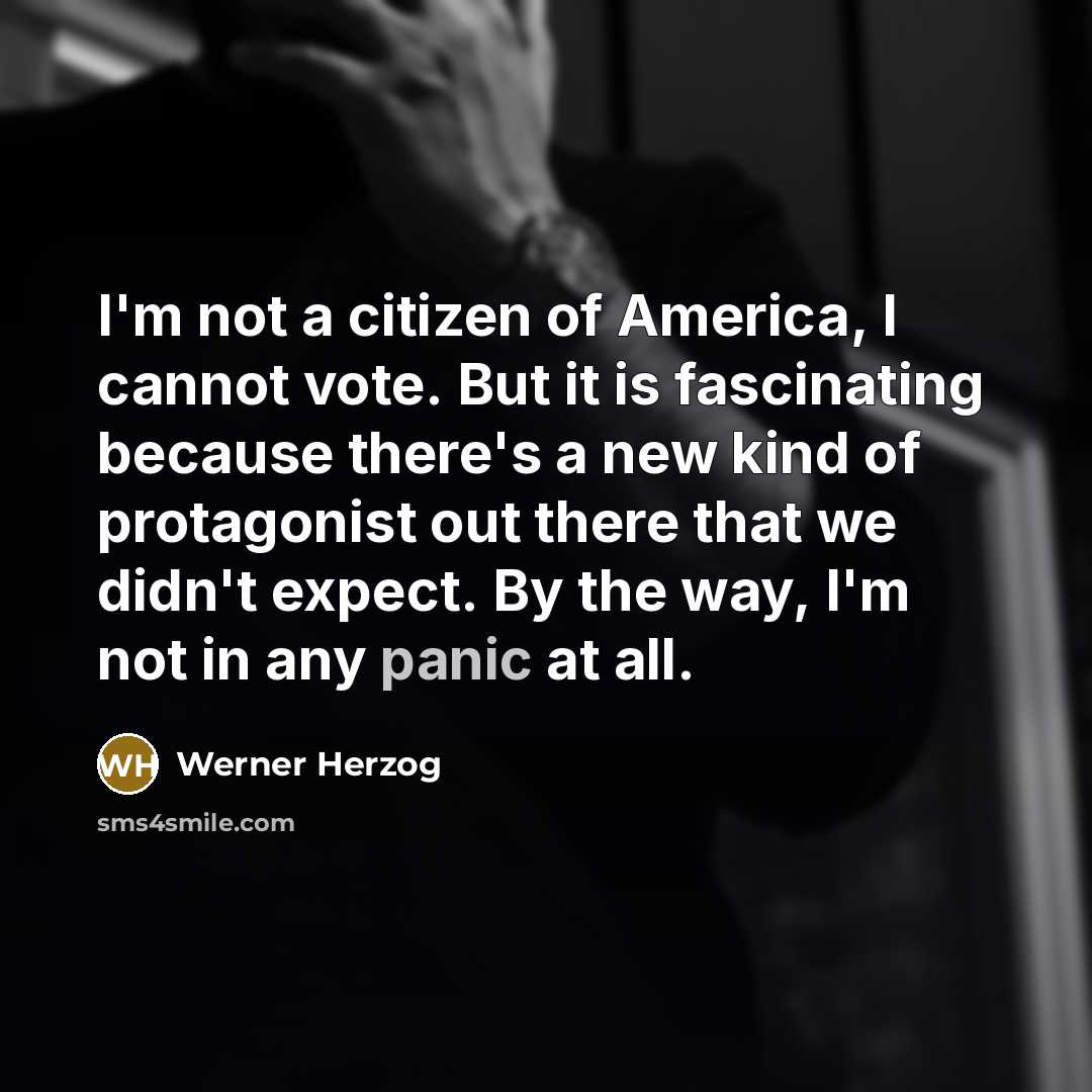 “I'm not a citizen of America, I cannot vote. But…” quote by Werner Herzog