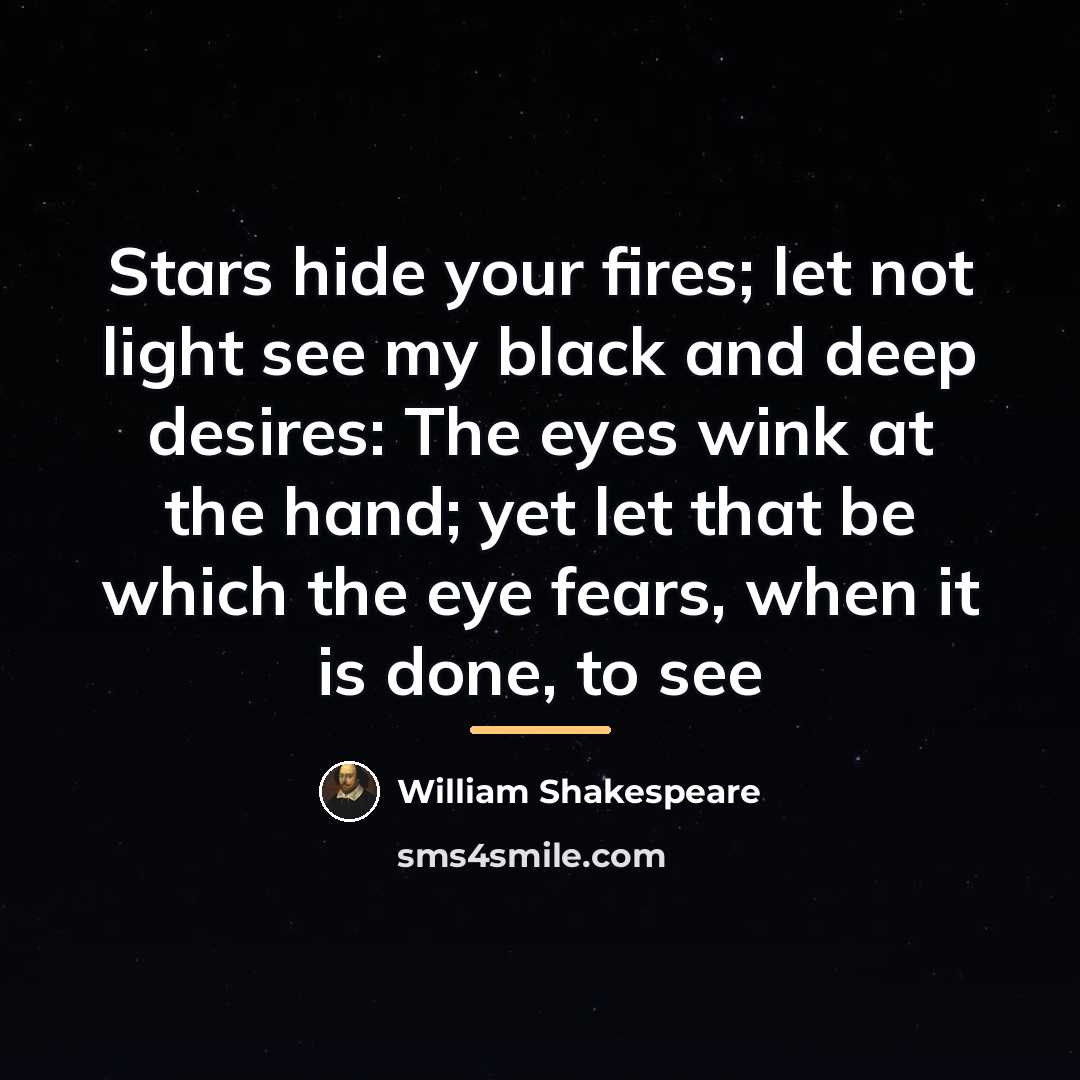 “Stars hide your fires; let not light see my black…” quote by William Shakespeare