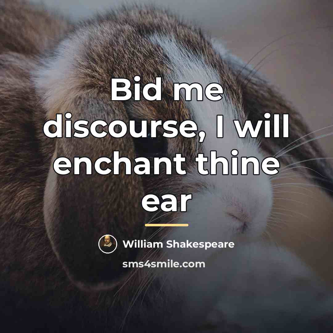 “Bid me discourse, I will enchant thine ear…” quote by William Shakespeare