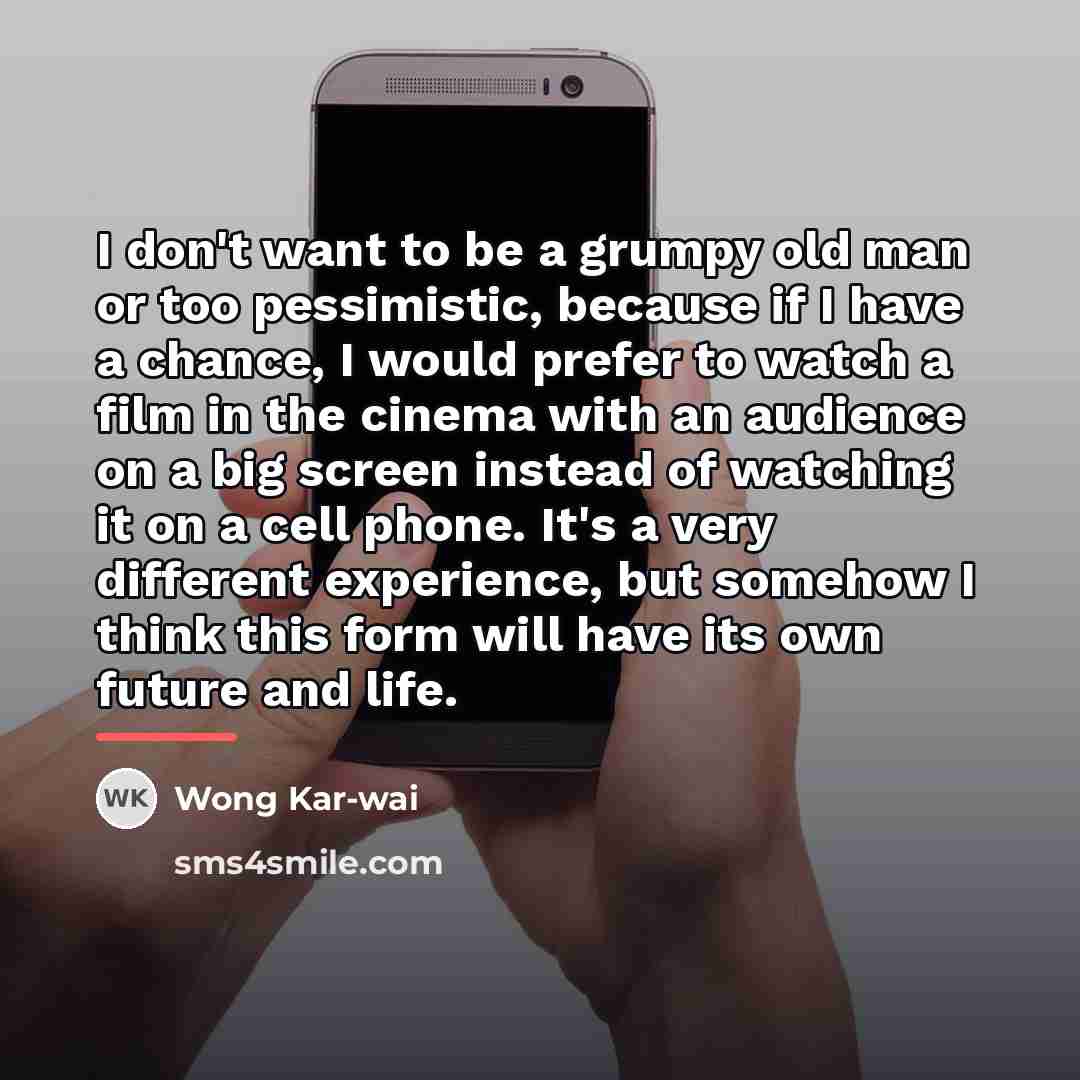 “I don't want to be a grumpy old man or…” quote by Wong Kar-wai