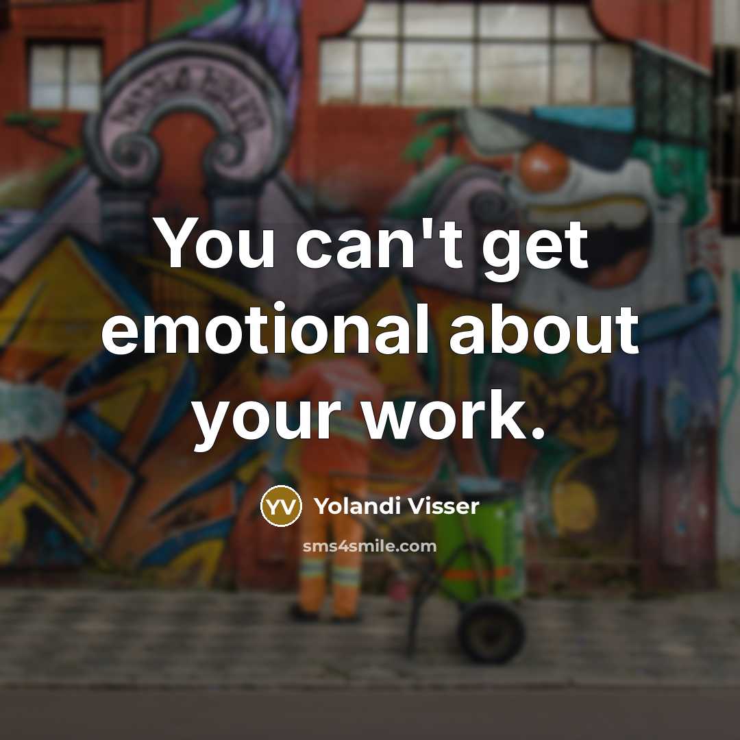 “You can't get emotional about your work.…” quote by Yolandi Visser
