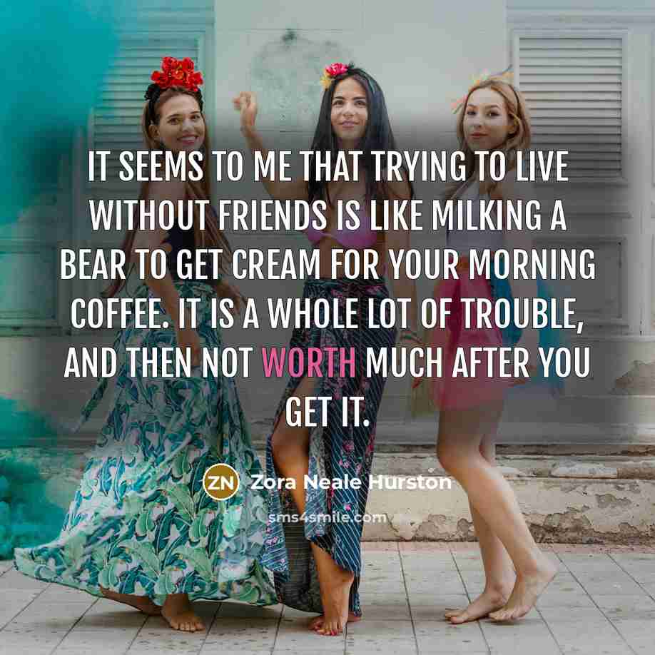 “It seems to me that trying to live without friends…” quote by Zora Neale Hurston