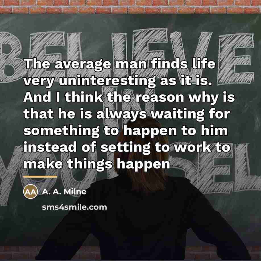 “The average man finds life very uninteresting as it is.…” quote by A. A. Milne