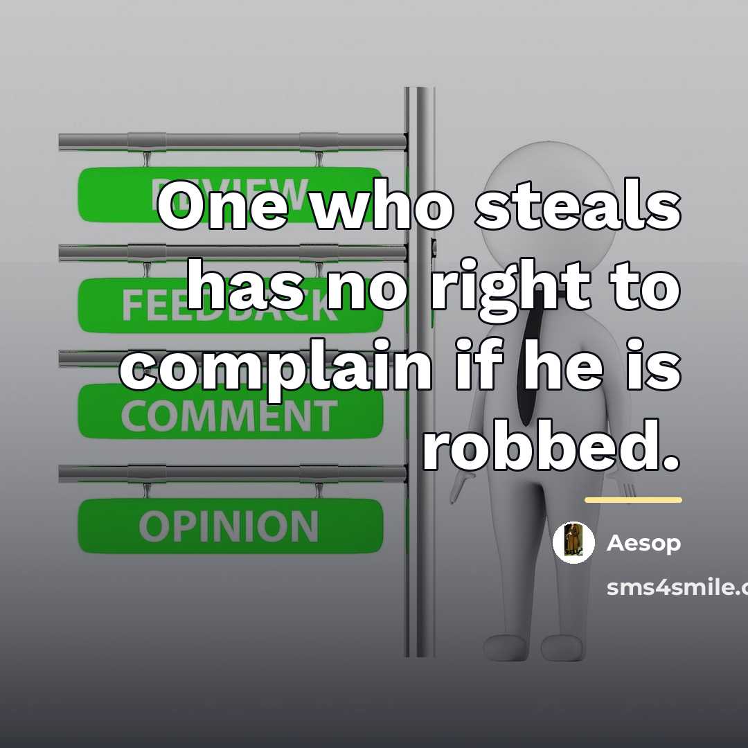 “One who steals has no right to complain if he…” quote by Aesop