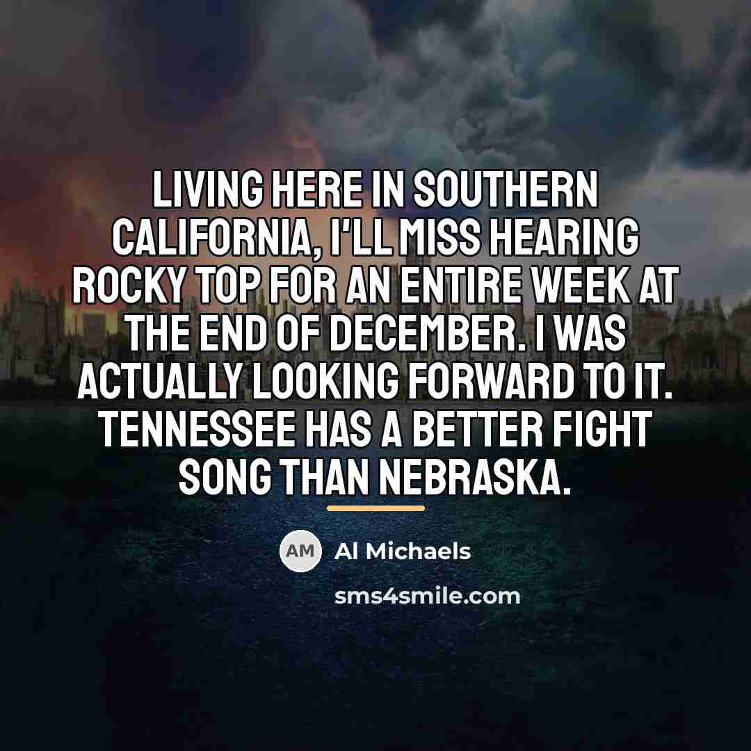 “Living here in southern California, I'll miss hearing Rocky Top…” quote by Al Michaels