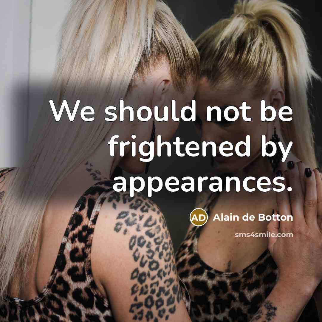 “We should not be frightened by appearances.…” quote by Alain de Botton