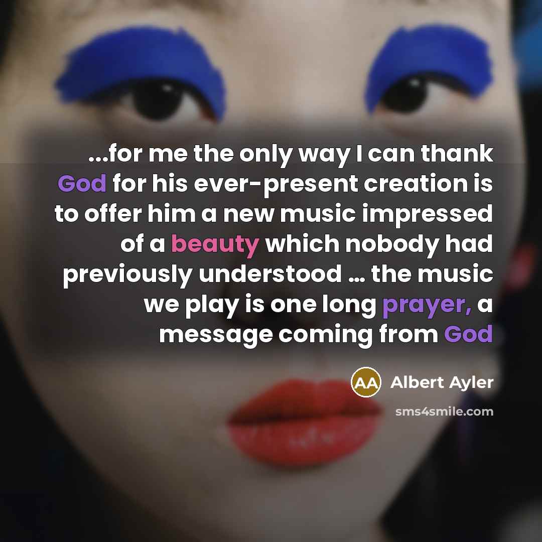 “...for me the only way I can thank God for…” quote by Albert Ayler