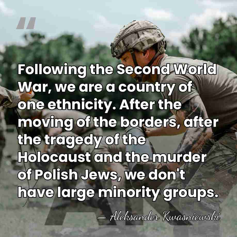 Following the Second World War, we are a country of one ethnicity.&hellip; - Aleksander Kwasniewski