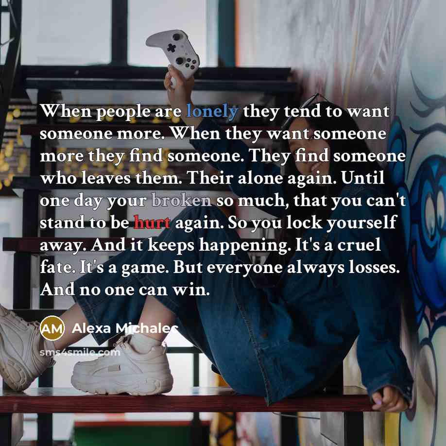 “When people are lonely they tend to want someone more.…” quote by Alexa Michalec