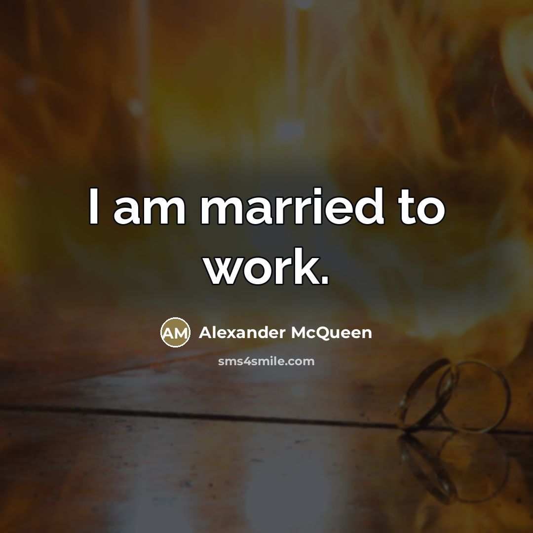 “I am married to work.…” quote by Alexander McQueen