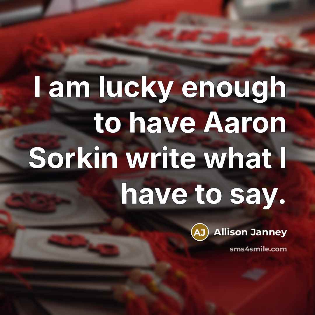 “I am lucky enough to have Aaron Sorkin write what…” quote by Allison Janney