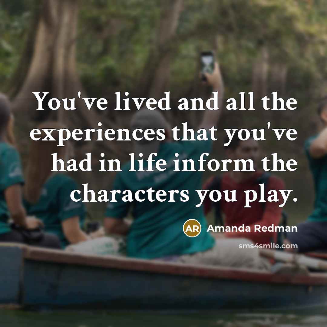 “You've lived and all the experiences that you've had in life inform the characters you play.” quote by Amanda Redman