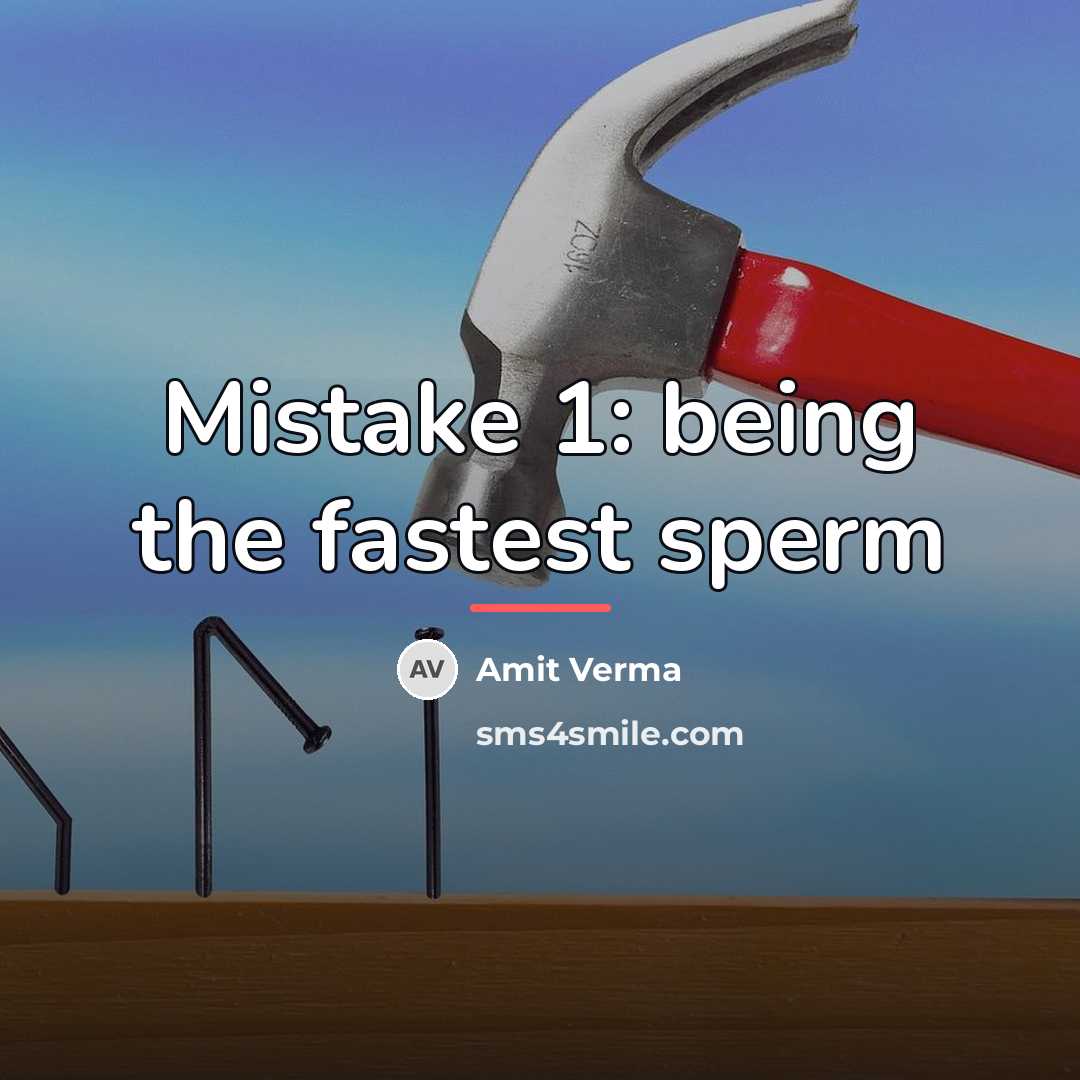 “Mistake 1: being the fastest sperm…” quote by Amit Verma