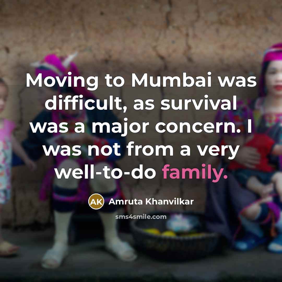“Moving to Mumbai was difficult, as survival was a major concern. I was not from a very well-to-do family.” quote by Amruta Khanvilkar