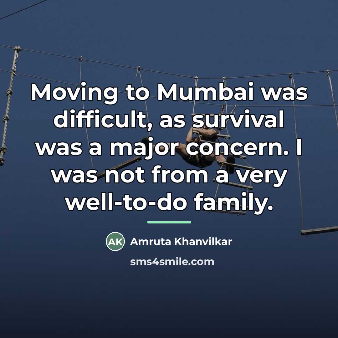 “Moving to Mumbai was difficult, as survival was a major…” quote by Amruta Khanvilkar