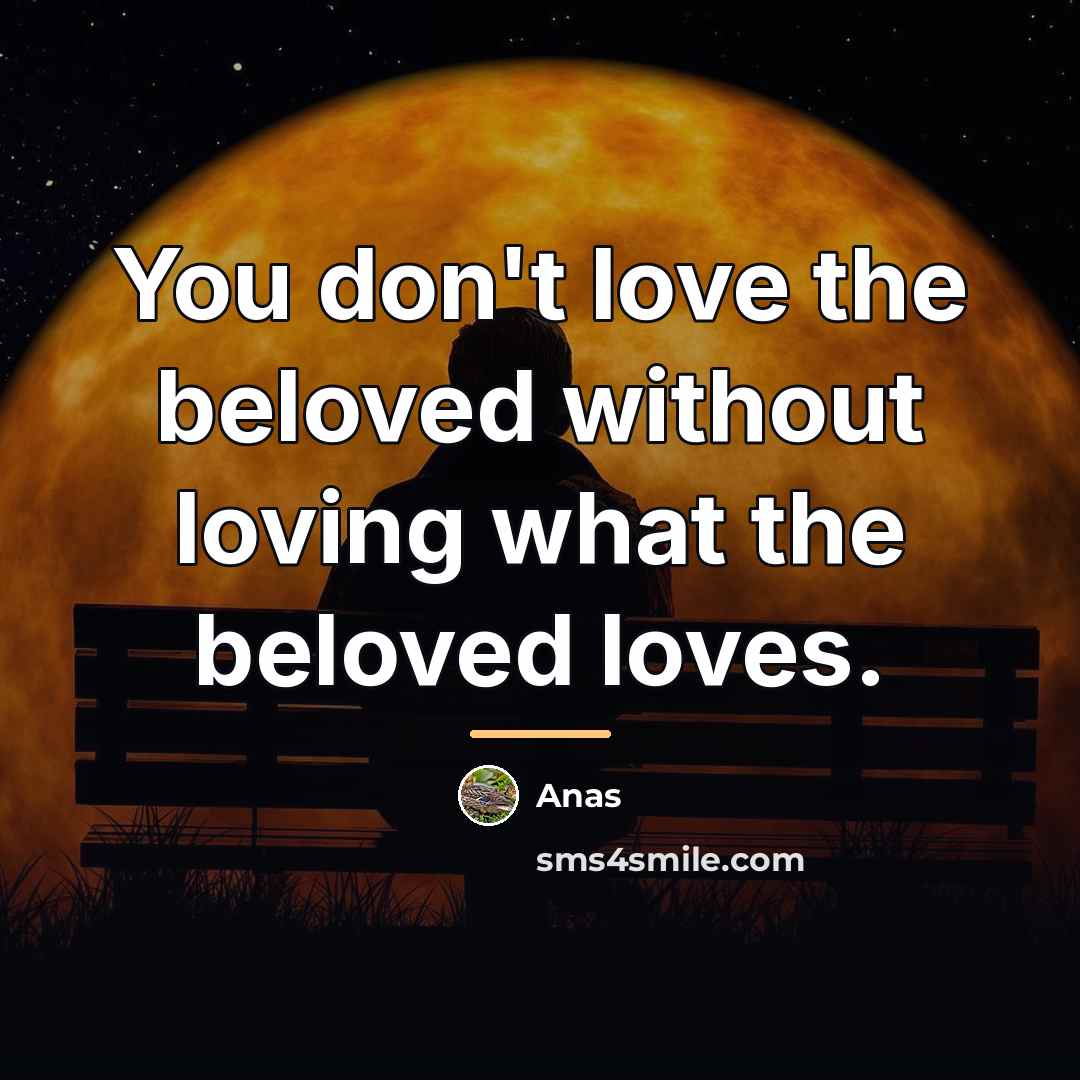 “You don't love the beloved without loving what the beloved…” quote by Anas