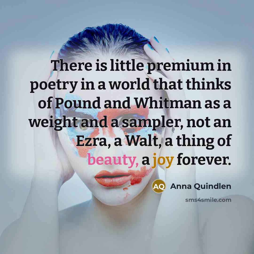 “There is little premium in poetry in a world that…” quote by Anna Quindlen
