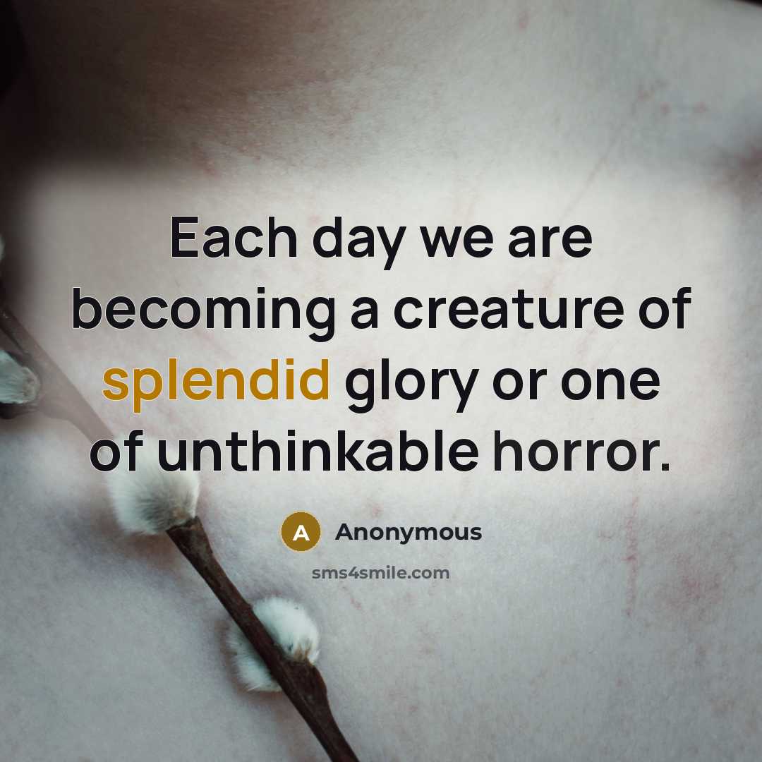 “Each day we are becoming a creature of splendid glory…” quote by Anonymous