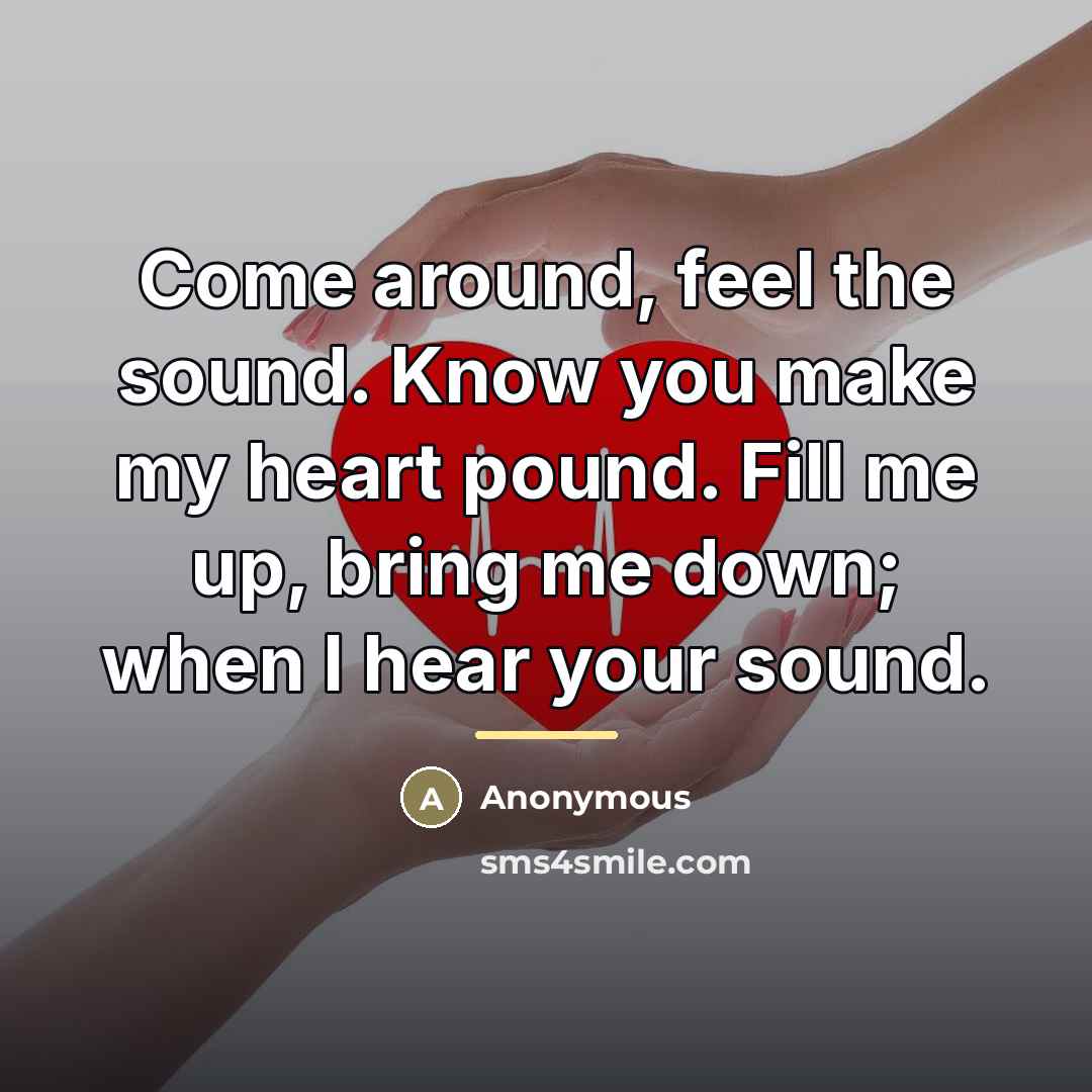 “Come around, feel the sound. Know you make my heart…” quote by Anonymous