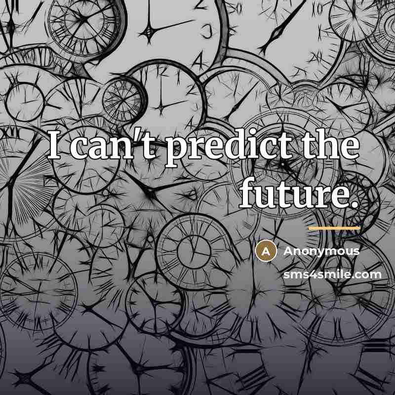 “I can't predict the future.…” quote by Anonymous