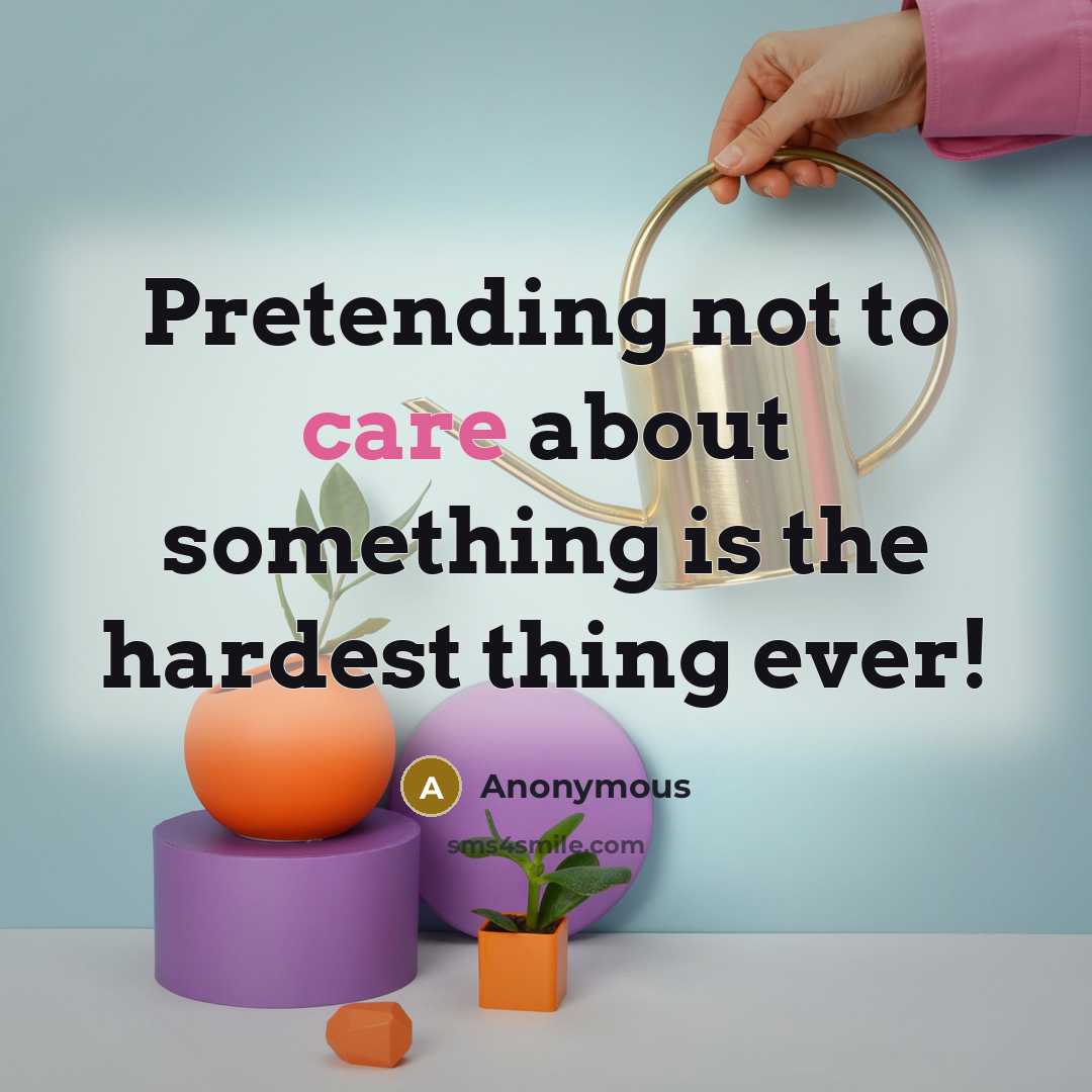 “Pretending not to care about something is the hardest thing…” quote by Anonymous