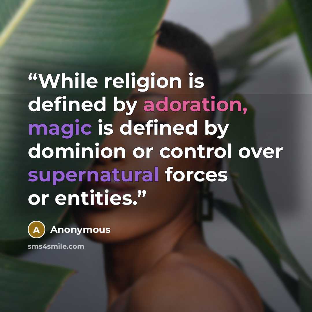“While religion is defined by adoration, magic is defined by dominion or control over supernatural forces or entities.” quote by Anonymous