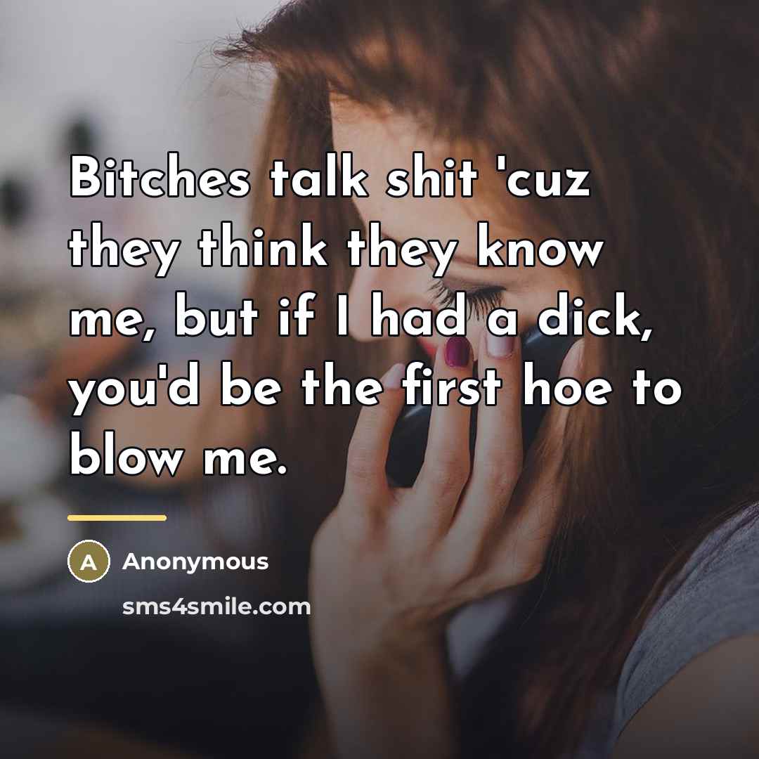 “Bitches talk shit 'cuz they think they know me, but…” quote by Anonymous